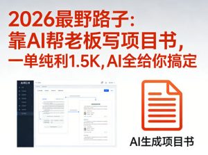 2026最野路子:靠AI帮老板写项目书,一单纯利1.5K,AI全给你搞定-资源云