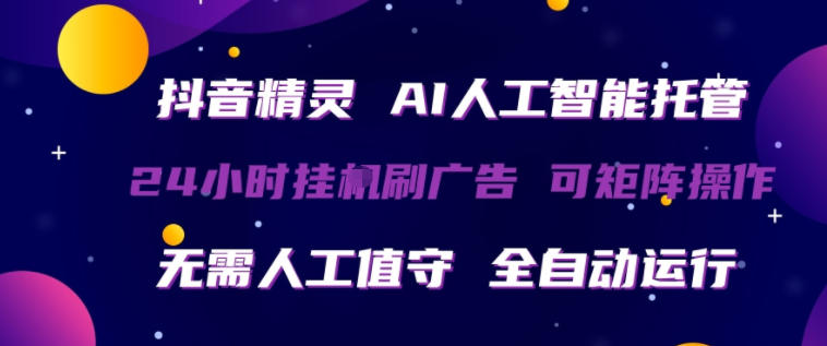 抖音精灵AI人工智能托管，24小时全自动刷广告，无需人工值守，可矩阵操作【揭秘】-资源云