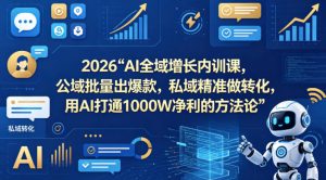 2026AI全域增长内训课，公域批量出爆款，私域精准做转化，用AI打通1000W净利的方法论-资源云