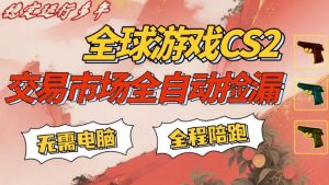 CS游戏交易平台自动批量捡，小白轻松入门，手机即可完成全部操作，日入300+，轻松副业【揭秘】-资源云