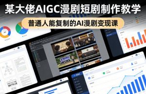 某大佬AIGC漫剧短剧制作教学，普通人能复制的AI漫剧变现课-资源云