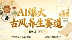 AI爆火古风养生赛道,日收益1k+单条作品点赞破万+,可矩阵多号操作【揭秘】-资源云