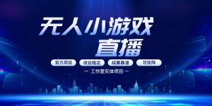 无人小游戏直播:0基础也能做的轻资产副业,解锁无人直播盈利新玩法,轻松月入1W+【揭秘】-资源云