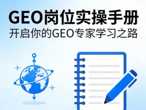 GEO岗位实操手册,开启你的GE0专家学习之路-资源云